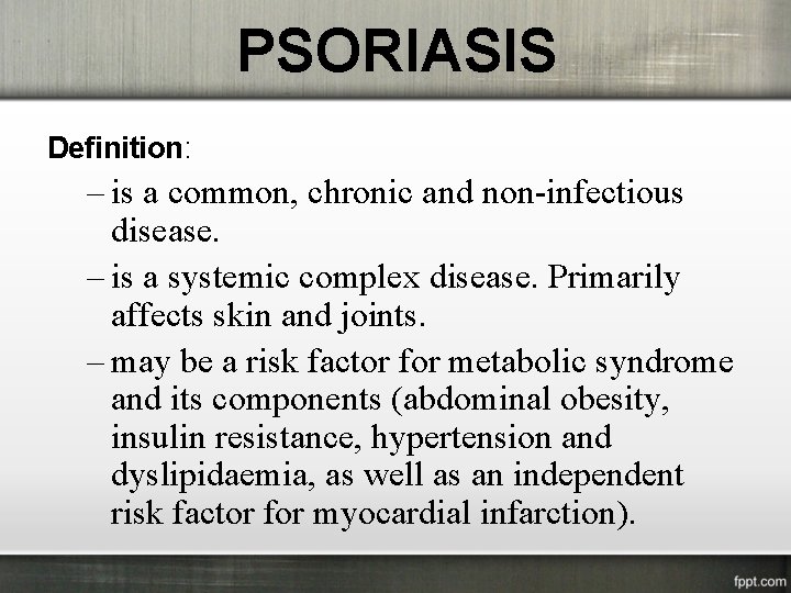 PSORIASIS Definition: – is a common, chronic and non-infectious disease. – is a systemic