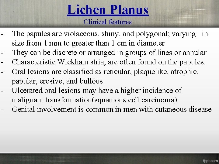 Lichen Planus Clinical features - The papules are violaceous, shiny, and polygonal; varying in