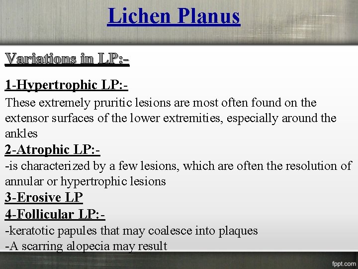 Lichen Planus Variations in LP: 1 -Hypertrophic LP: These extremely pruritic lesions are most