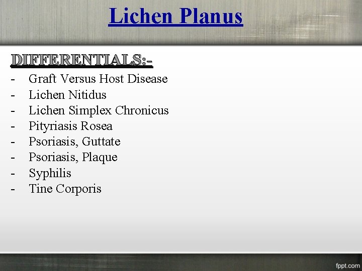 Lichen Planus DIFFERENTIALS: Graft Versus Host Disease Lichen Nitidus Lichen Simplex Chronicus Pityriasis Rosea