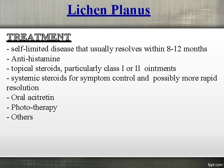 Lichen Planus TREATMENT - self-limited disease that usually resolves within 8 -12 months -
