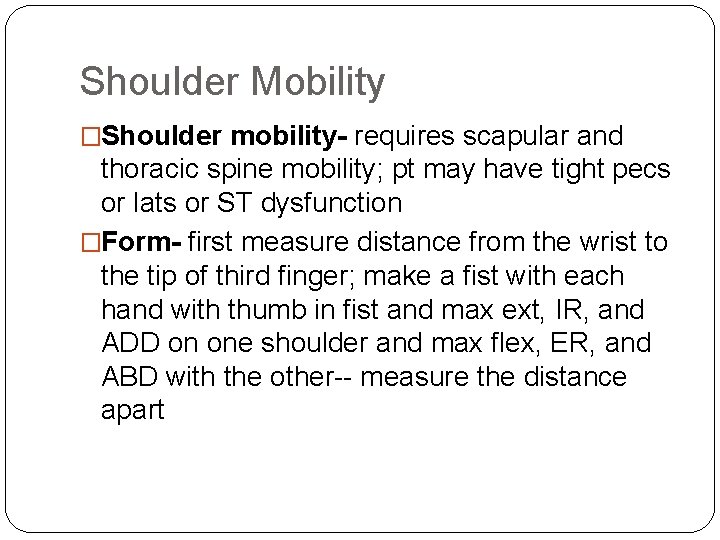 Shoulder Mobility �Shoulder mobility- requires scapular and thoracic spine mobility; pt may have tight