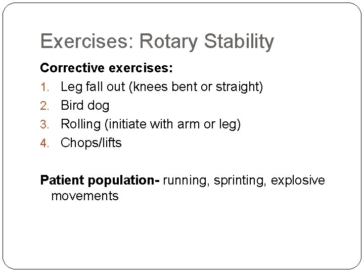 Exercises: Rotary Stability Corrective exercises: 1. Leg fall out (knees bent or straight) 2.