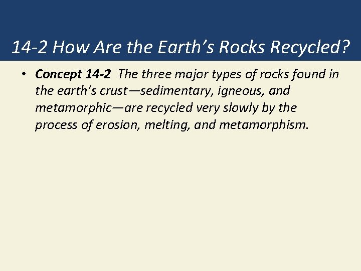14 -2 How Are the Earth’s Rocks Recycled? • Concept 14 -2 The three