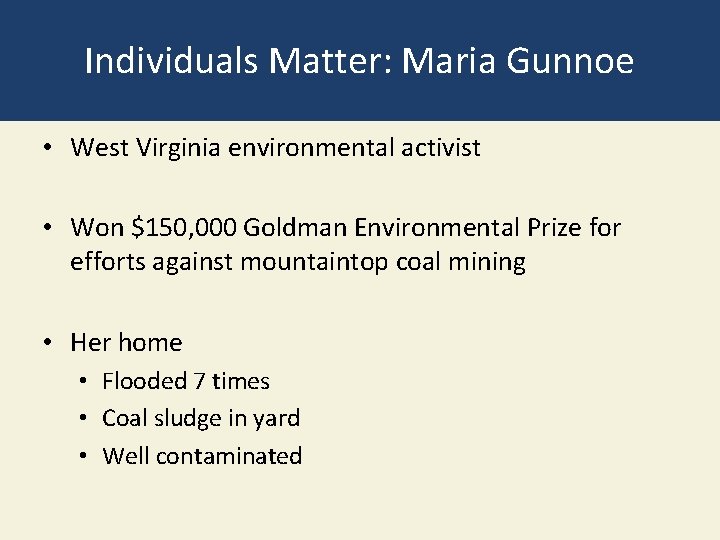 Individuals Matter: Maria Gunnoe • West Virginia environmental activist • Won $150, 000 Goldman