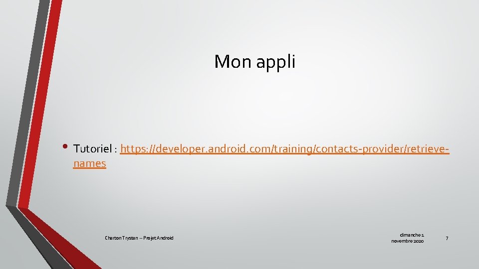 Mon appli • Tutoriel : https: //developer. android. com/training/contacts-provider/retrievenames Charton Trystan -- Projet Android