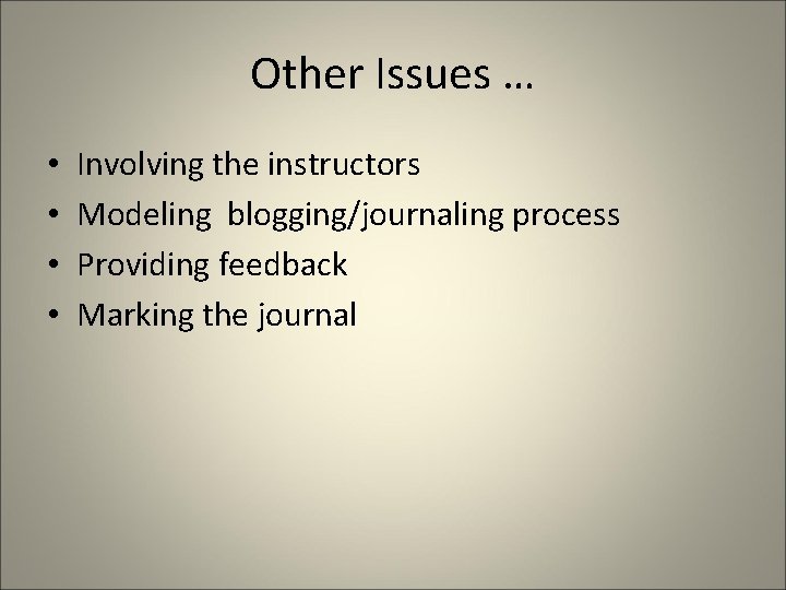 Other Issues … • • Involving the instructors Modeling blogging/journaling process Providing feedback Marking