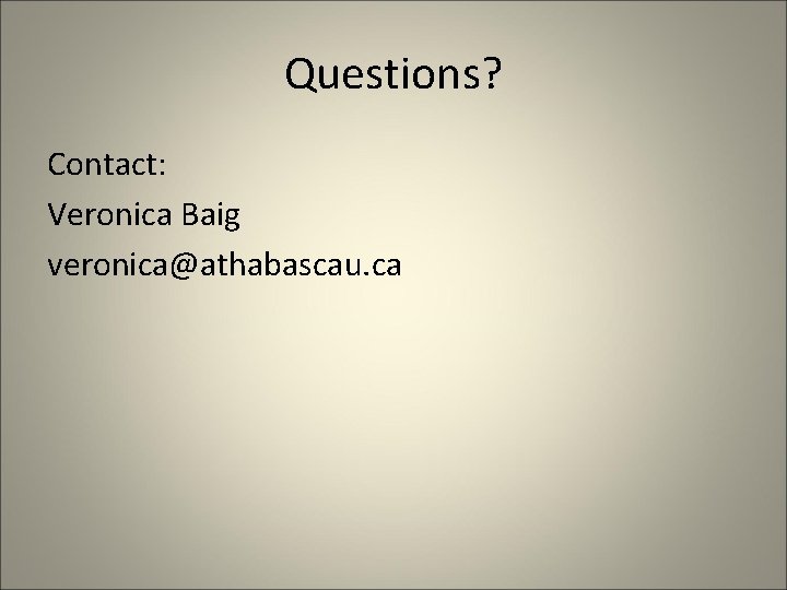 Questions? Contact: Veronica Baig veronica@athabascau. ca 