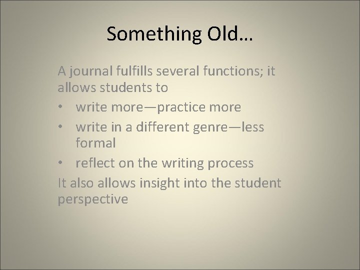 Something Old… A journal fulfills several functions; it allows students to • write more—practice