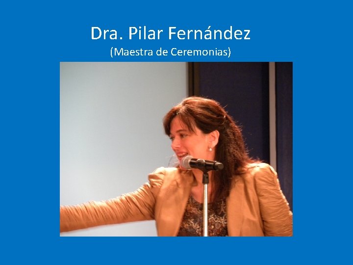 Dra. Pilar Fernández (Maestra de Ceremonias) 