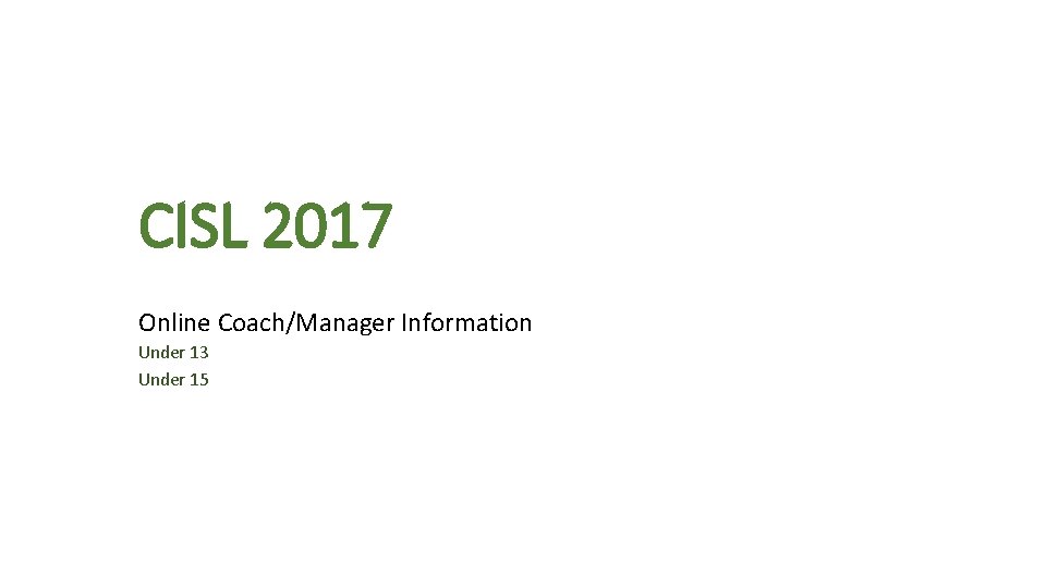 CISL 2017 Online Coach/Manager Information Under 13 Under 15 
