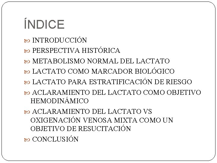 ÍNDICE INTRODUCCIÓN PERSPECTIVA HISTÓRICA METABOLISMO NORMAL DEL LACTATO COMO MARCADOR BIOLÓGICO LACTATO PARA ESTRATIFICACIÓN ÍNDICE INTRODUCCIÓN PERSPECTIVA HISTÓRICA METABOLISMO NORMAL DEL LACTATO COMO MARCADOR BIOLÓGICO LACTATO PARA ESTRATIFICACIÓN