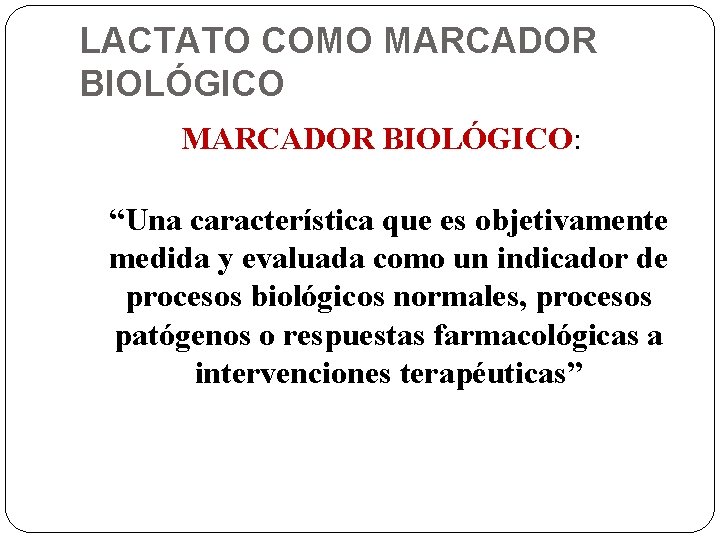 LACTATO COMO MARCADOR BIOLÓGICO: “Una característica que es objetivamente medida y evaluada como un LACTATO COMO MARCADOR BIOLÓGICO: “Una característica que es objetivamente medida y evaluada como un