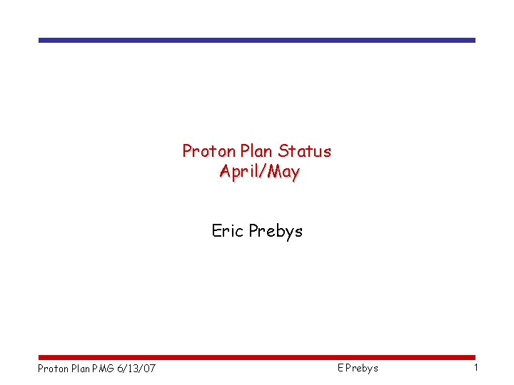 Proton Plan Status April/May Eric Prebys Proton Plan PMG 6/13/07 E Prebys 1 