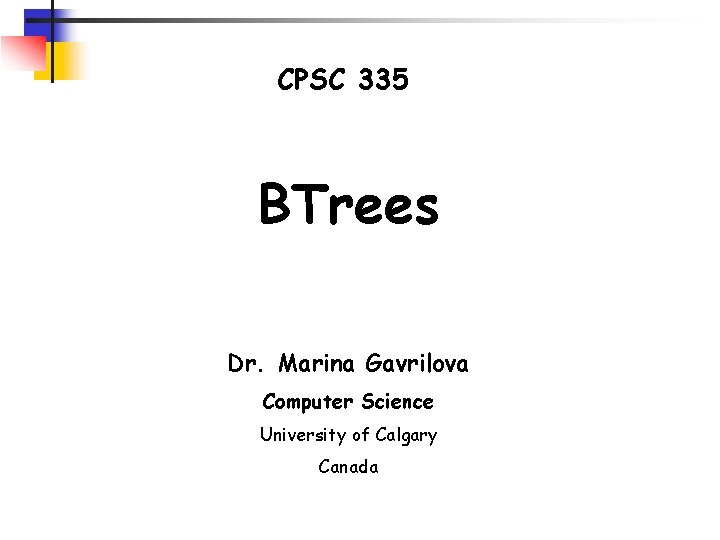 CPSC 335 BTrees Dr. Marina Gavrilova Computer Science University of Calgary Canada 