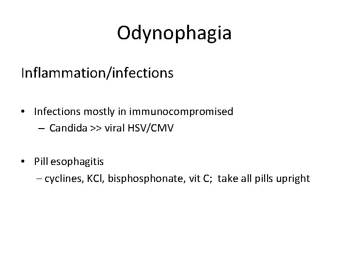 Odynophagia Inflammation/infections • Infections mostly in immunocompromised – Candida >> viral HSV/CMV • Pill