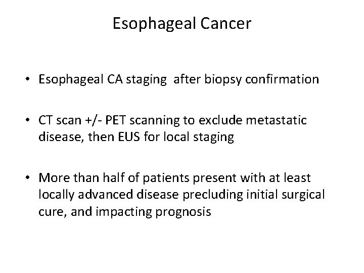 Esophageal Cancer • Esophageal CA staging after biopsy confirmation • CT scan +/- PET