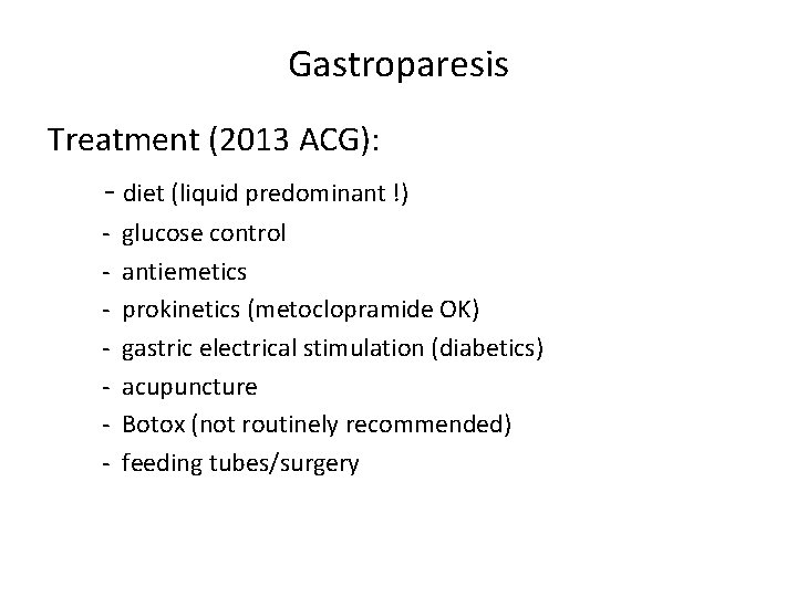 Gastroparesis Treatment (2013 ACG): - diet (liquid predominant !) - glucose control antiemetics prokinetics