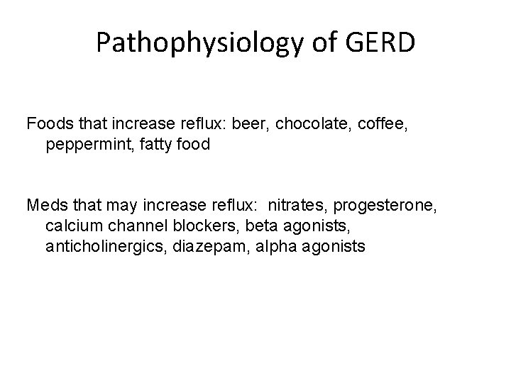 Pathophysiology of GERD Foods that increase reflux: beer, chocolate, coffee, peppermint, fatty food Meds