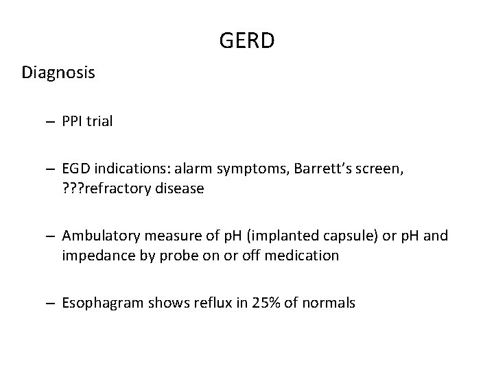 GERD Diagnosis – PPI trial – EGD indications: alarm symptoms, Barrett’s screen, ? ?