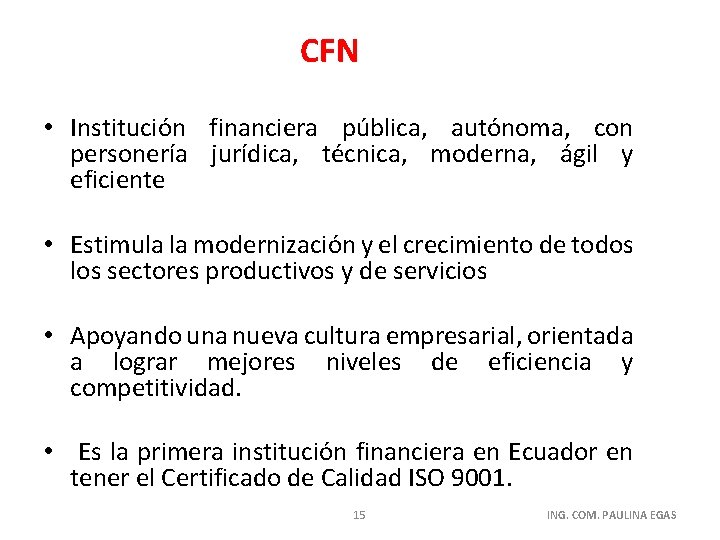CFN • Institución financiera pública, autónoma, con personería jurídica, técnica, moderna, ágil y eficiente CFN • Institución financiera pública, autónoma, con personería jurídica, técnica, moderna, ágil y eficiente