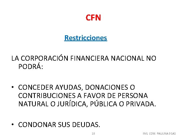 CFN Restricciones LA CORPORACIÓN FINANCIERA NACIONAL NO PODRÁ: • CONCEDER AYUDAS, DONACIONES O CONTRIBUCIONES