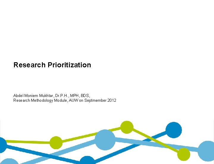 Research Prioritization Abdel Moniem Mukhtar, Dr. P. H. , MPH, BDS, Research Methodology Module,