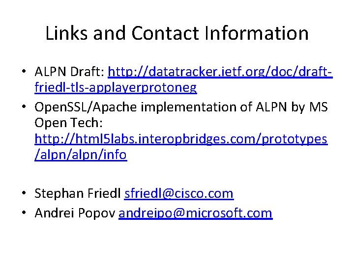 Links and Contact Information • ALPN Draft: http: //datatracker. ietf. org/doc/draftfriedl-tls-applayerprotoneg • Open. SSL/Apache