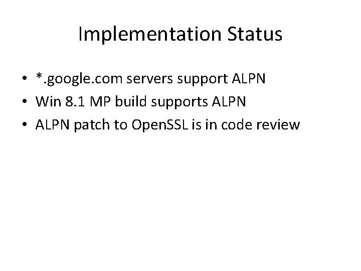 Implementation Status • *. google. com servers support ALPN • Win 8. 1 MP