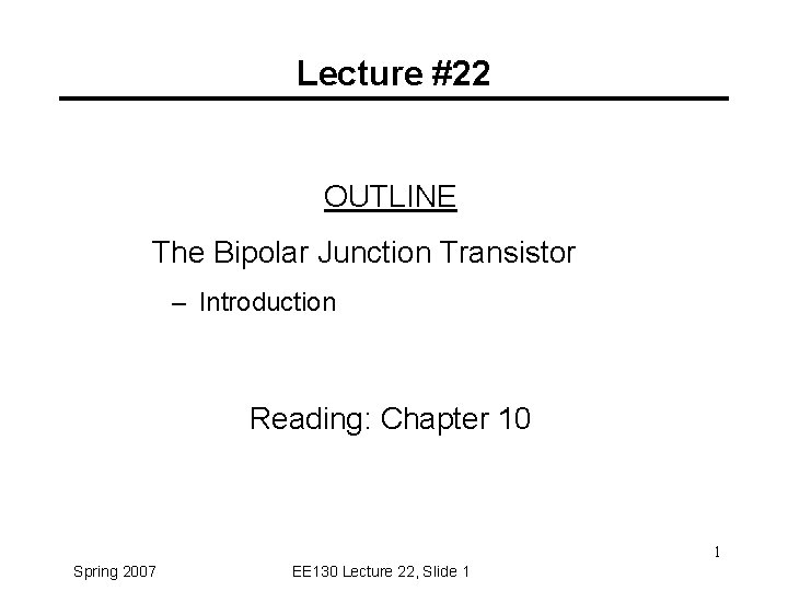 Lecture #22 OUTLINE The Bipolar Junction Transistor – Introduction Reading: Chapter 10 1 Spring