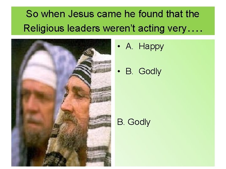 So when Jesus came he found that the Religious leaders weren’t acting very…. •
