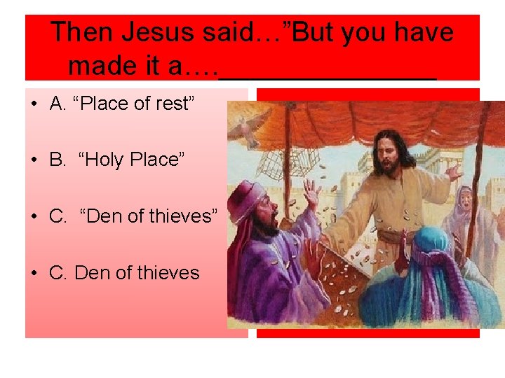 Then Jesus said…”But you have made it a…. _______ • A. “Place of rest”