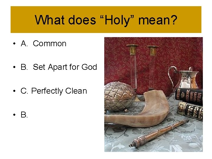 What does “Holy” mean? • A. Common • B. Set Apart for God •