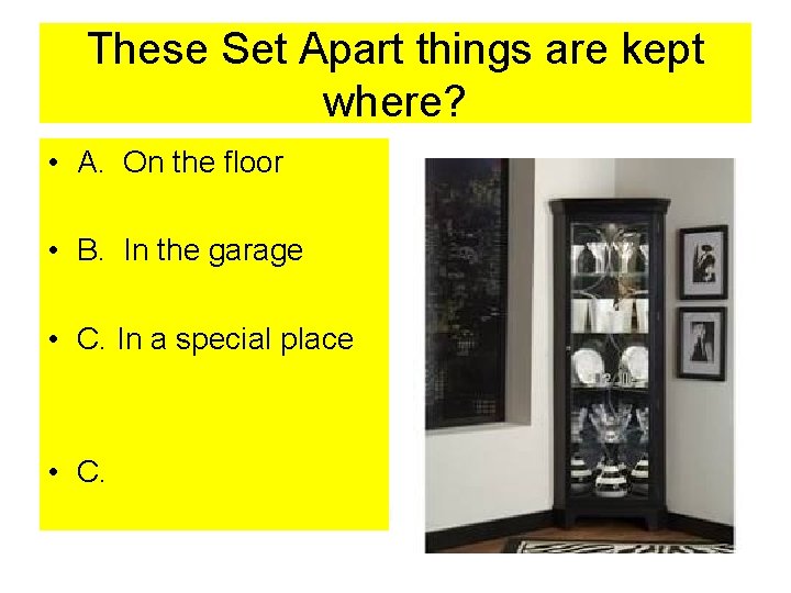 These Set Apart things are kept where? • A. On the floor • B.