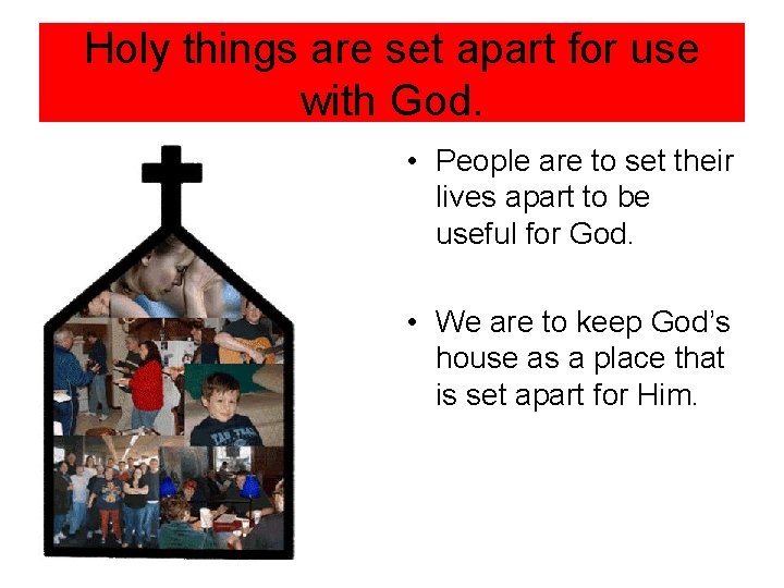 Holy things are set apart for use with God. • People are to set