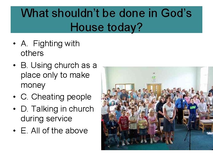 What shouldn’t be done in God’s House today? • A. Fighting with others •