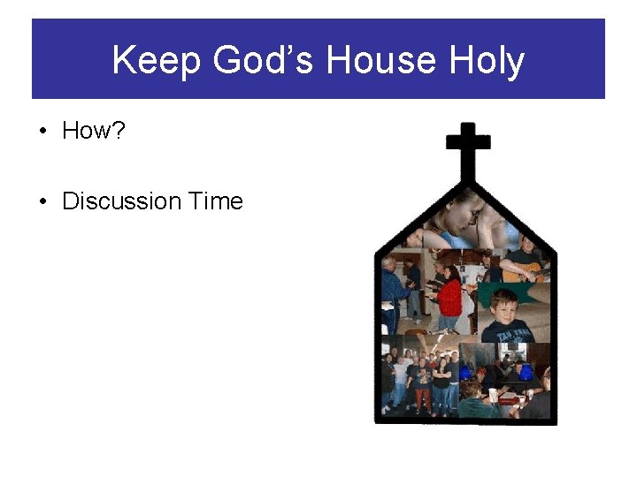 Keep God’s House Holy • How? • Discussion Time 