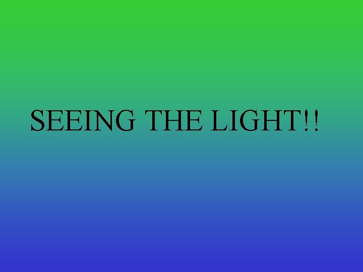 SEEING THE LIGHT!! 