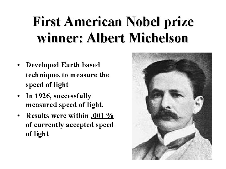 First American Nobel prize winner: Albert Michelson • Developed Earth based techniques to measure