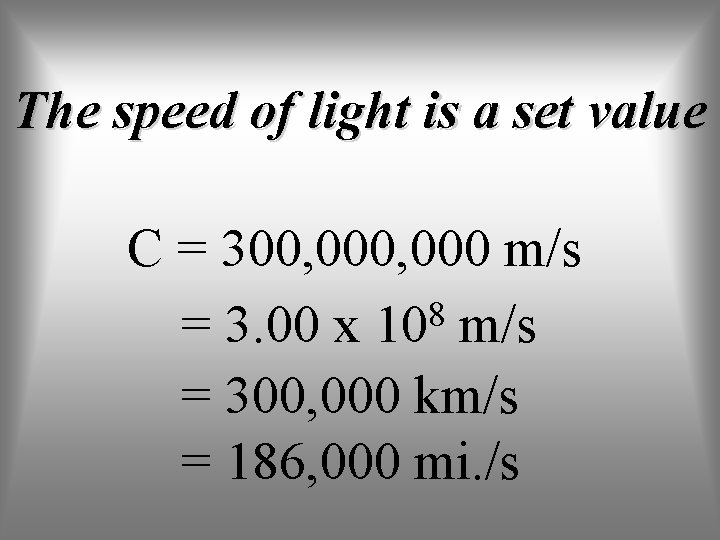 The speed of light is a set value C = 300, 000 m/s 8