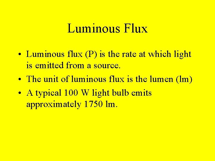 Luminous Flux • Luminous flux (P) is the rate at which light is emitted