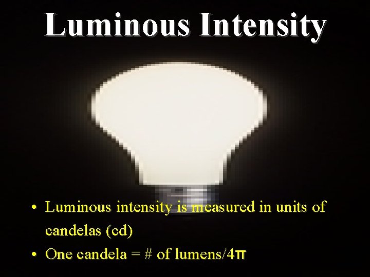 Luminous Intensity • Luminous intensity is measured in units of candelas (cd) • One