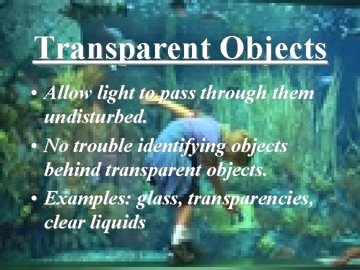 Transparent Objects • Allow light to pass through them undisturbed. • No trouble identifying