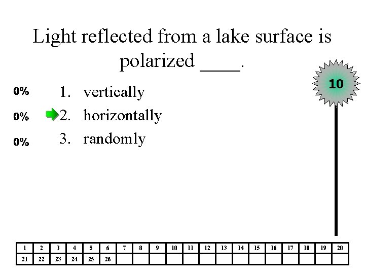 Light reflected from a lake surface is polarized ____. 10 1. vertically 2. horizontally