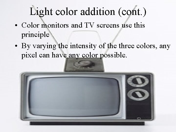 Light color addition (cont. ) • Color monitors and TV screens use this principle