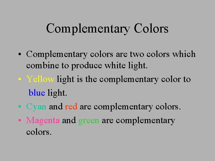 Complementary Colors • Complementary colors are two colors which combine to produce white light.
