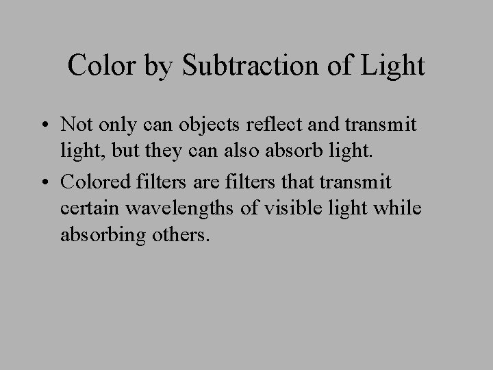 Color by Subtraction of Light • Not only can objects reflect and transmit light,