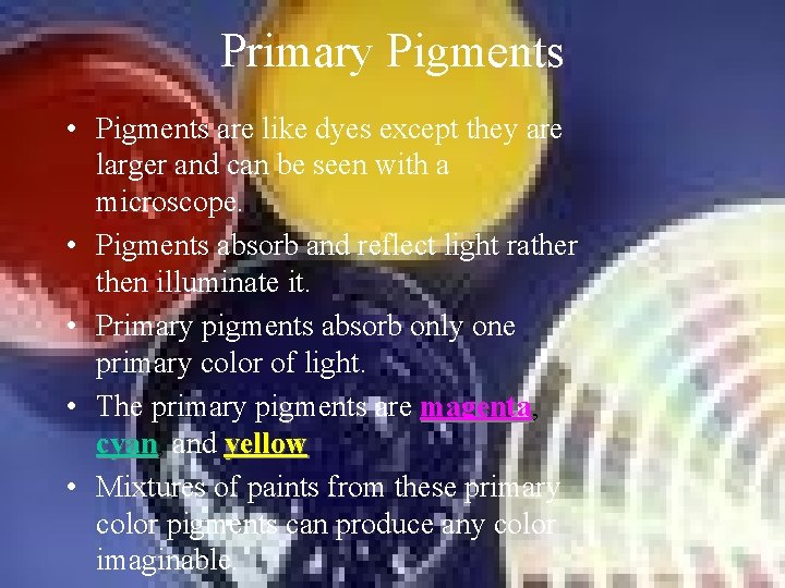 Primary Pigments • Pigments are like dyes except they are larger and can be