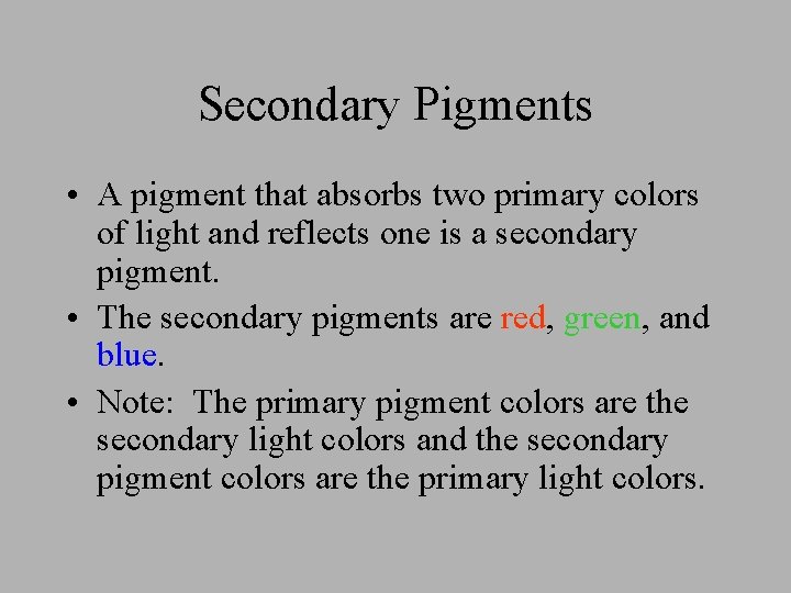 Secondary Pigments • A pigment that absorbs two primary colors of light and reflects