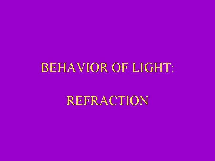 BEHAVIOR OF LIGHT: REFRACTION 
